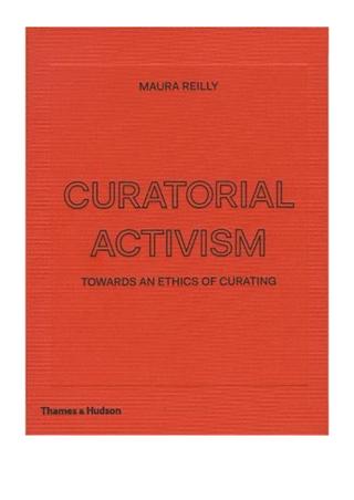 Cover of “Curatorial Activism: Towards an Ethics of Curating ” by Maura Reilly